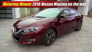 Motoring Minute: 2016 Nissan Maxima on the way